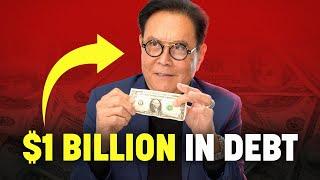 “I’m a Billion Dollars in Debt”  Robert Kiyosaki