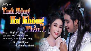 Trích Đoạn Tình Mộng Hư Không Phần 1 - CVVC Huyền Trang - NS Nhật Khánh - NS Phạm Vũ Thành