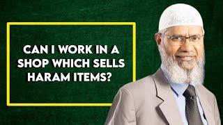 Can I work in a shop which sells haram items? - Dr. Zakir Naik