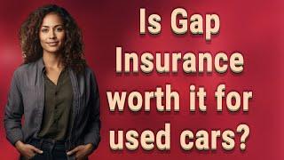 Is Gap Insurance worth it for used cars?