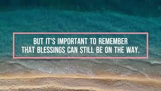 Stay focused on the blessings that are yet to come.