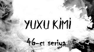 Yuxu Kimi 46-cı seriya