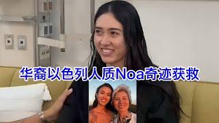 华裔以色列女人质Noa奇迹获救，举国欢庆！“难道说我是以色列籍，你们中国人就不能救我吗？“