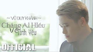 Chẳng Ai Hiểu Về Tình Yêu - Vũ Duy Khánh Official MV HD