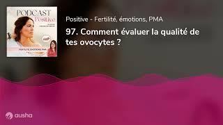 97. Comment évaluer la qualité de tes ovocytes ?