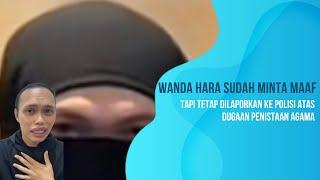 Wanda Hara Sudah Minta Maaf Tapi Tetap Dilaporkan Ke Polisi Atas Dugaan Penistaan Agama