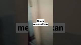 Suara meresahkan mau ku gedor tapi... ah sudahlah v