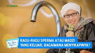 Ragu-ragu Sperma atau Madzi yang Keluar Bagaimana Menyikapinya?  Buya Yahya Menjawab