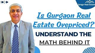 Is Gurgaon Real Estate Overpriced ?  Understand The Maths Behind Pricing