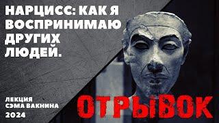 отрывок НАРЦИСС КАК Я ВОСПРИНИМАЮ ДРУГИХ ЛЮДЕЙ. лекция Сэма Вакнина