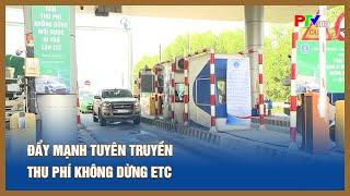 Đẩy mạnh tuyên truyền thu phí không dừng ETC  PTV - Tin tức