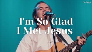 Im So Glad I Met Jesus - Thrive Worship  Horizon Worship LIVE