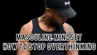 Masculine Mindset  How To Articulate Your Thoughts & How To Stop Overthinking