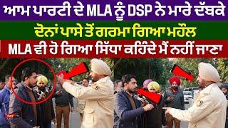 ਆਮ ਆਦਮੀ ਪਾਰਟੀ ਦੇ MLA ਨੂੰ DSP ਗੁਰਮੁੱਖ ਨੇ ਮਾਰੇ ਦੱਬਕੇ ਕਿਹਾ ਚੱਲੋ ਇੱਥੋਂ ਧਾਰਾ 144 ਲੱਗੀ ਹੈ