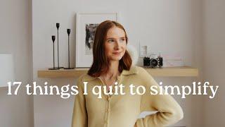 17 things I quit to simplify my life  minimalism & slow living