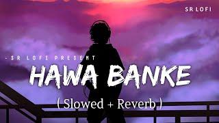 Hawa Banke - Lofi Slowed + Reverb  Darshan Raval  SR Lofi