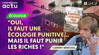 OUI IL FAUT UNE ÉCOLOGIE PUNITIVE... MAIS IL FAUT PUNIR LES RICHES  CLÉMENT SÉNÉCHAL