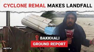 Cyclone Remal News  Cyclone Remal Makes Landfall. NDTVs Ground Report From Bakkhali