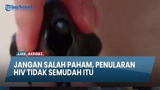 JANGAN SALAH PAHAM Penularan HIV Tidak Semudah Itu