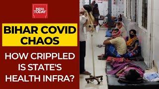 Bihar Covid Chaos How Crippled Is Bihars Health Infrastructure?  India Today Ground Report