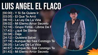 Luis Angel El Flaco 2024 MIX Las Mejores Canciones - Y Si Se Quiere Ir El Que Te Amó La Ley De...