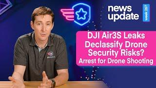 Drone News Declassification of Drone Security Risks DJI Air 3S Leaks & Arrest for Shooting Drone