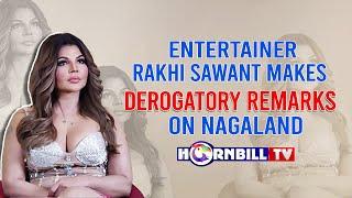 ENTERTAINER RAKHI SAWANT MAKES DEROGATORY REMARKS ON NAGALAND