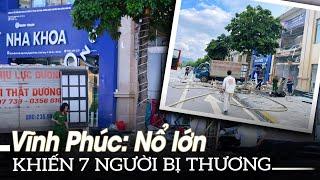 Vĩnh Phúc Nổ lớn khiến 7 người bị thương