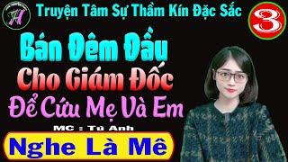  Tập 3  Bán Đêm Đầu Cho Giám Đốc Để Cứu Mẹ Và Em - Truyện Tâm Sự Thầm Kín Đặc Sắc - Mc Tú Anh