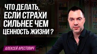 Что делать если страхи стали сильнее чем ценность жизни? - Алексей Арестович