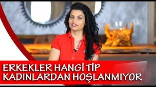 ERKEKLER HANGİ TİP KADINLARDAN HOŞLANMIYOR