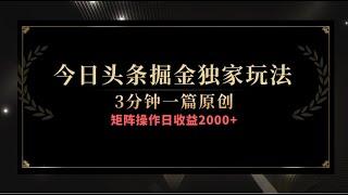 今日头条掘金独家玩法，3分钟一篇原创，矩阵操作日收益2000+，附保姆级教程