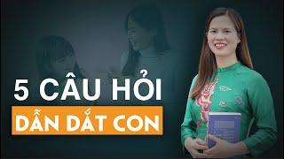 Khám phá 5 câu hỏi hiệu quả để dẫn dắt con - Bí quyết giao tiếp với con hiệu quả  Nguyễn Thị Lanh