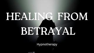 Letting Go & Healing From Betrayal  Hypnotherapy Session