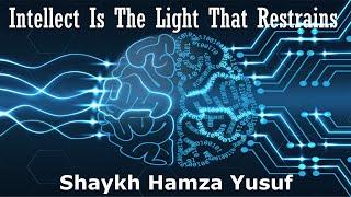 Intellect aql is a Light That Restrains - Shaykh Hamza Yusuf