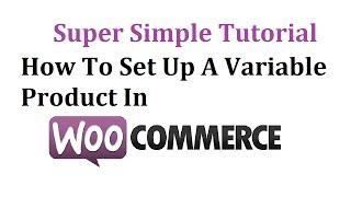 Woocommerce Variable Product 2019 - Quick Easy Tutorial