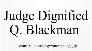 How to Pronounce Judge Dignified Q. Blackman