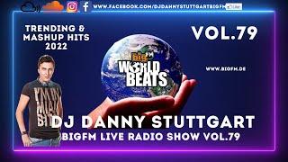 DJ DANNYSTUTTGART    RADIO BIGFM SHOW WORLD BEATS ROMANIA VOL.79 TRENDING & MASHUP HITS 2022