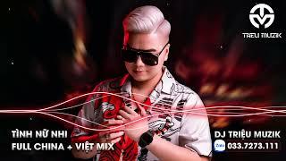 FULL CHINA + VIỆT MIX - TÌNH NỮ NHI - DJ TRIỆU MUZIK NHẠC HƯỞNG TRÔI PHIÊU