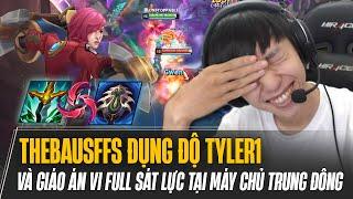 THEBAUSFFS VÀ GIÁO ÁN VI FULL SÁT LỰC VÔ TÌNH ĐỤNG ĐỘ TYLER1 TẠI MÁY CHỦ TRUNG ĐÔNG