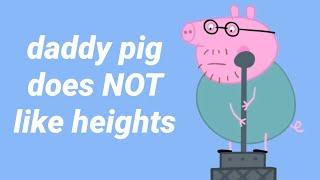 daddy pig does not like heights