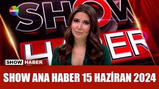 Show Ana Haber 15 Haziran 2024