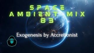 Space Ambient Mix 83 - Exogenesis by Accretionist