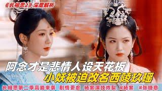 长相思2：阿念才是悲情人设天花板，小妖被迫改名西陵玖瑶#长相思2 #杨紫 #檀健次 #邓为 #张晚 #杨紫小夭#相柳#长相思第二季