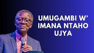 UMUGAMBI W IMANA NTAHO UJYA INYIGISHO NZIZA YA PASTOR ANTOINNE RUTAYISIRE