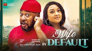 A WIFE BY DEFAULT New Movie - Nosa Rex Rosemary Afuwape Uche Agbo  Okike Tv