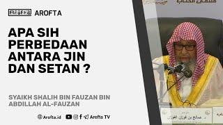 Perbedaan Jin dan Setan - Syaikh Shalih bin Fauzan Al-Fauzan