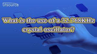 What is the use of a 32 768KHz crystal oscillator? --Utsource