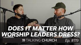 Does it Matter How Worship Leaders Dress?  Ryan Williams & Cannan Baca  Talking Church Ep. 119