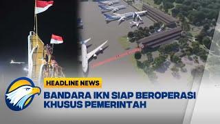 HEADLINE NEWS 109 Proses Pembangunan Bandara IKN Capai 7479%